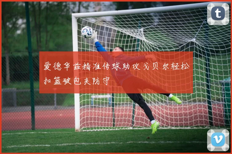 爱德华兹精准传球助攻戈贝尔轻松扣篮破包夹防守
